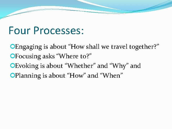 Four Processes: ¢Engaging is about “How shall we travel together? ” ¢Focusing asks “Where