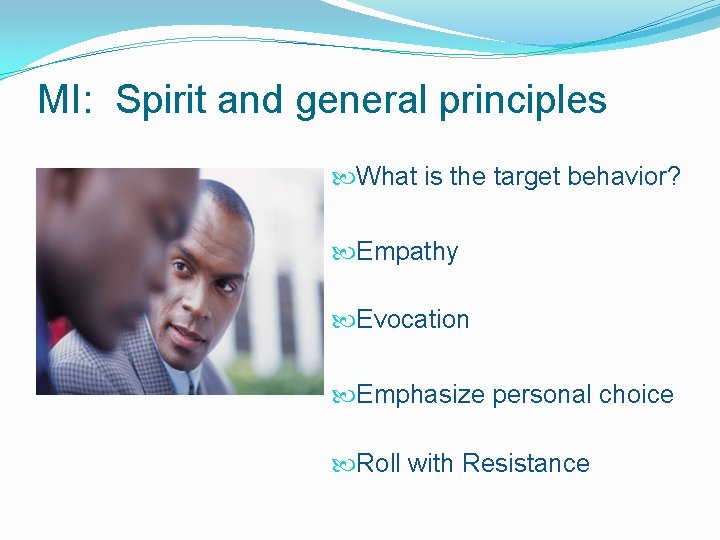 MI: Spirit and general principles What is the target behavior? Empathy Evocation Emphasize personal