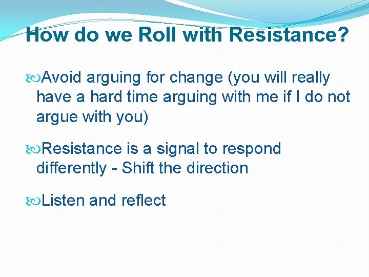 How do we Roll with Resistance? Avoid arguing for change (you will really have