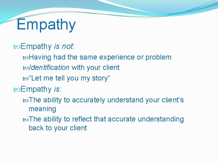 Empathy is not: Having had the same experience or problem Identification with your client