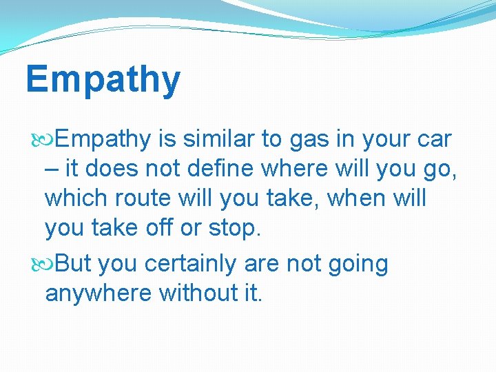 Empathy is similar to gas in your car – it does not define where