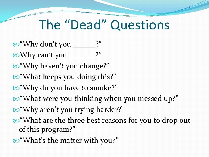 The “Dead” Questions “Why don’t you ______? ” Why can’t you _______? ” “Why