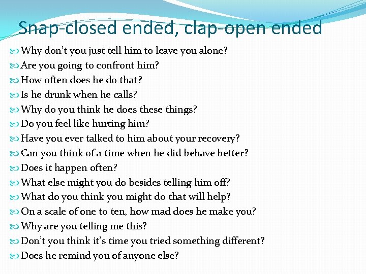 Snap-closed ended, clap-open ended Why don’t you just tell him to leave you alone?