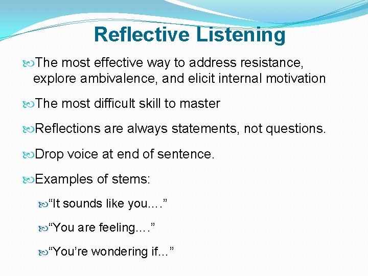 Reflective Listening The most effective way to address resistance, explore ambivalence, and elicit internal