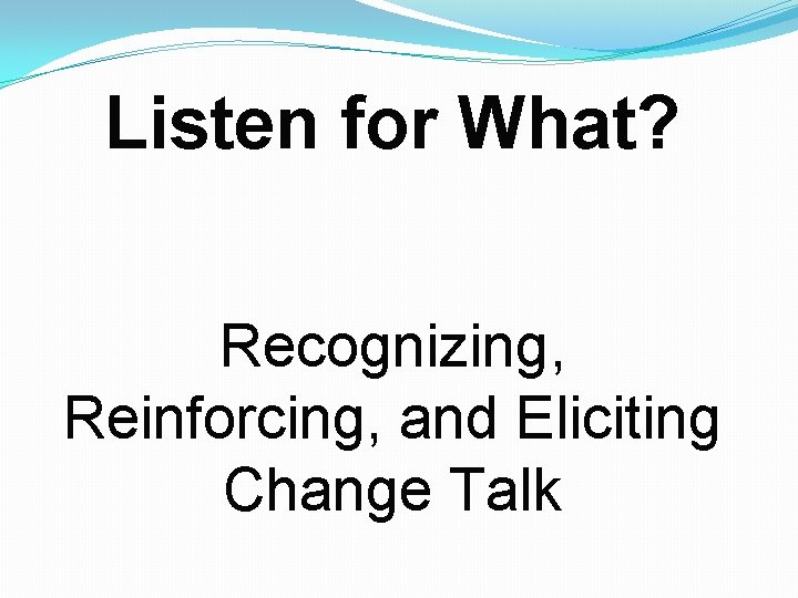 Listen for What? Recognizing, Reinforcing, and Eliciting Change Talk 