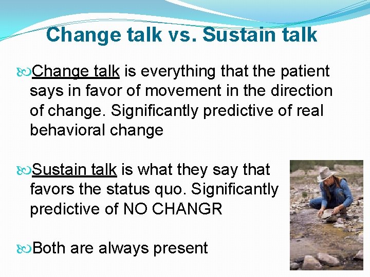 Change talk vs. Sustain talk Change talk is everything that the patient says in