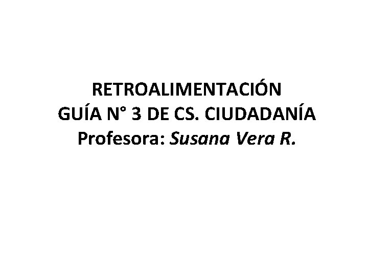 RETROALIMENTACIÓN GUÍA N° 3 DE CS. CIUDADANÍA Profesora: Susana Vera R. 
