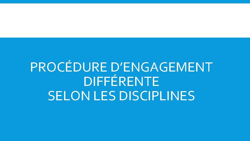 PROCÉDURE D’ENGAGEMENT DIFFÉRENTE SELON LES DISCIPLINES 