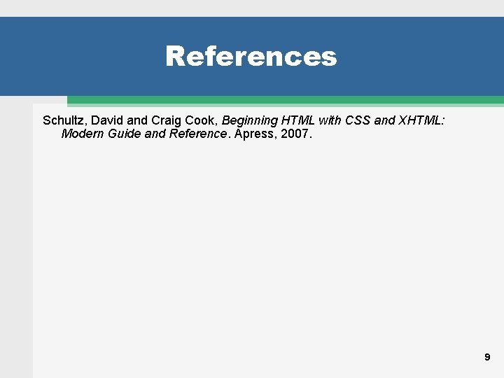 References Schultz, David and Craig Cook, Beginning HTML with CSS and XHTML: Modern Guide