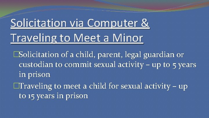 Solicitation via Computer & Traveling to Meet a Minor �Solicitation of a child, parent,