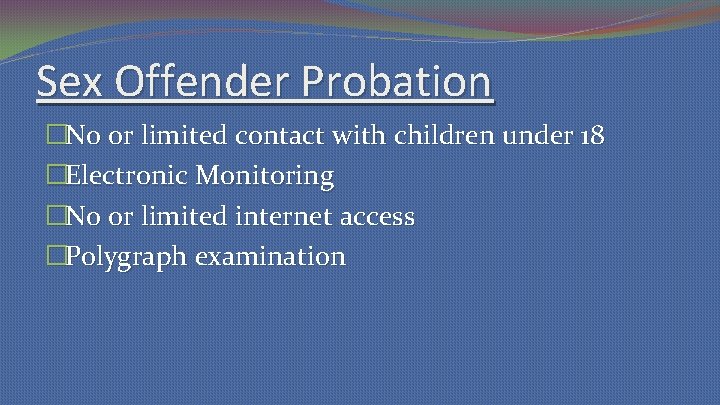 Sex Offender Probation �No or limited contact with children under 18 �Electronic Monitoring �No