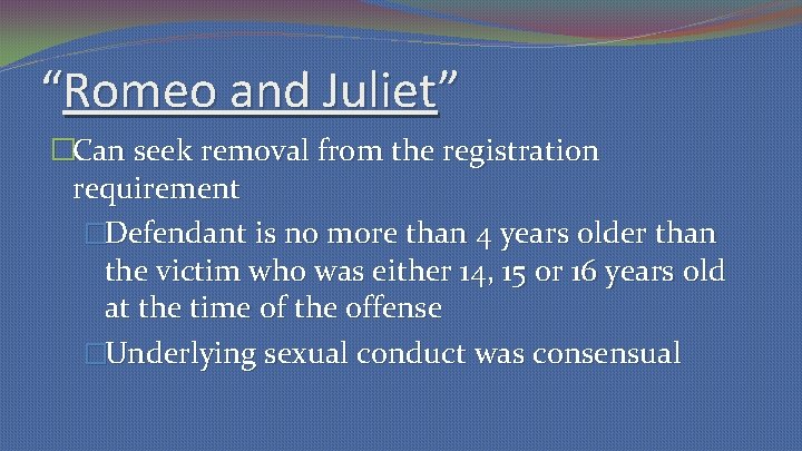 “Romeo and Juliet” �Can seek removal from the registration requirement �Defendant is no more