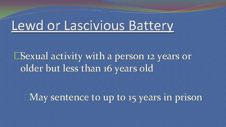 Lewd or Lascivious Battery �Sexual activity with a person 12 years or older but