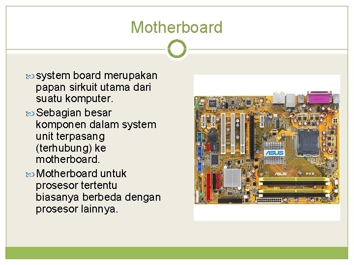 Motherboard system board merupakan papan sirkuit utama dari suatu komputer. Sebagian besar komponen dalam