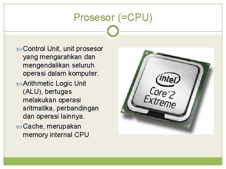 Prosesor (=CPU) Control Unit, unit prosesor yang mengarahkan dan mengendalikan seluruh operasi dalam komputer.