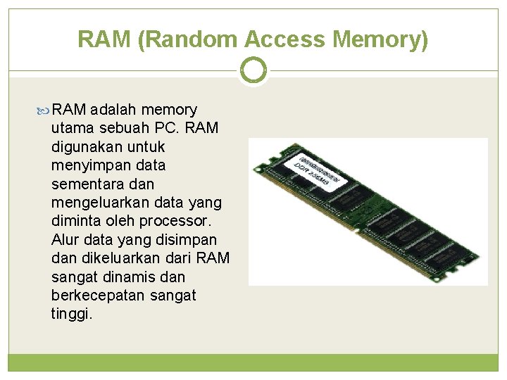 RAM (Random Access Memory) RAM adalah memory utama sebuah PC. RAM digunakan untuk menyimpan