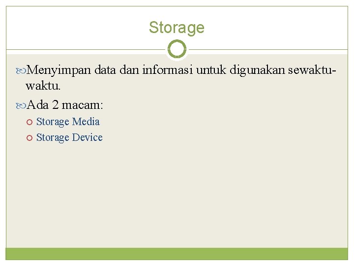 Storage Menyimpan data dan informasi untuk digunakan sewaktu- waktu. Ada 2 macam: Storage Media