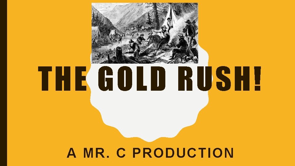 THE GOLD RUSH! A MR. C PRODUCTION 