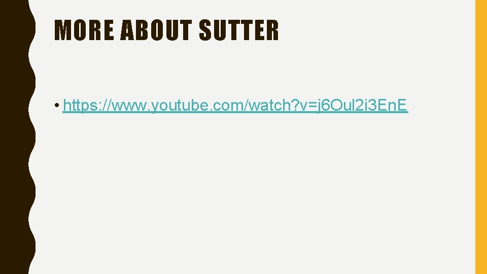 MORE ABOUT SUTTER • https: //www. youtube. com/watch? v=j 6 Oul 2 i 3