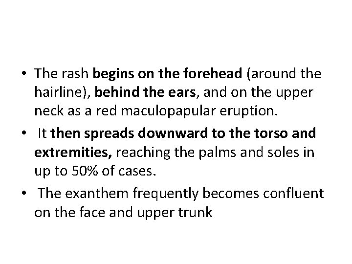  • The rash begins on the forehead (around the hairline), behind the ears,