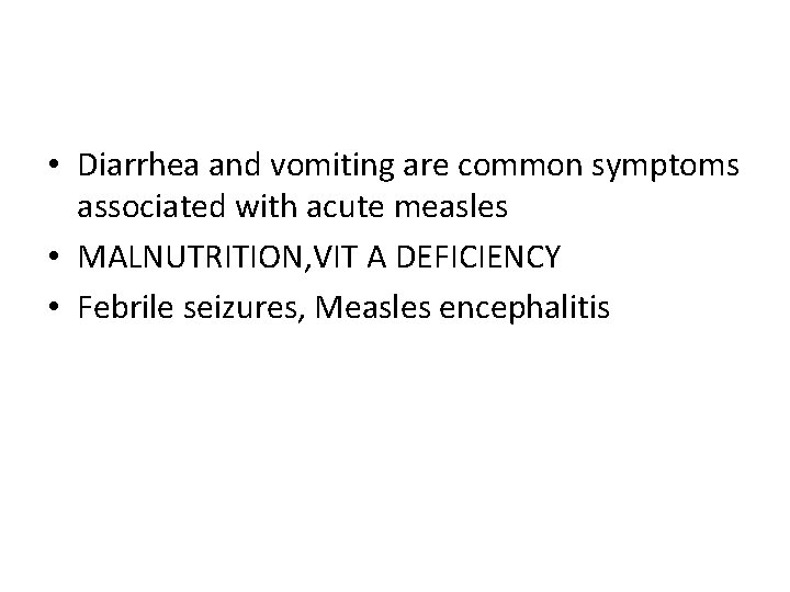 • Diarrhea and vomiting are common symptoms associated with acute measles • MALNUTRITION,