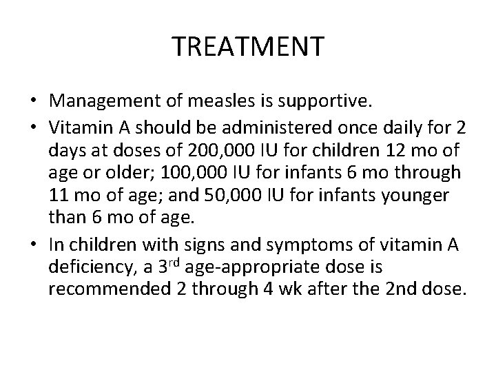 TREATMENT • Management of measles is supportive. • Vitamin A should be administered once