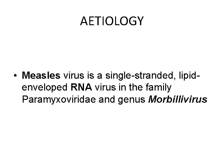 AETIOLOGY • Measles virus is a single-stranded, lipidenveloped RNA virus in the family Paramyxoviridae