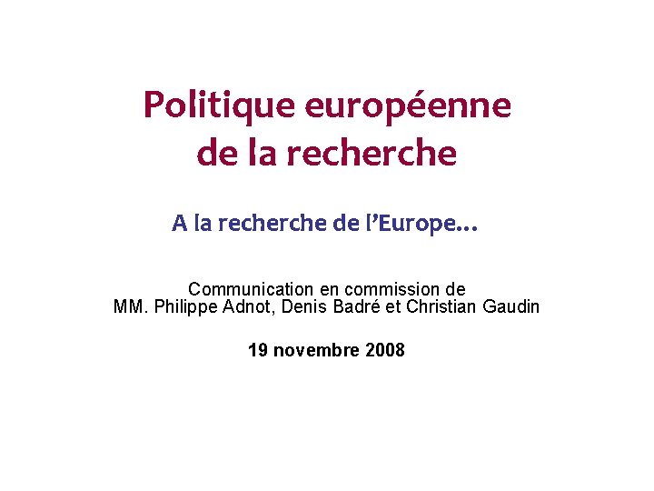 Politique européenne de la recherche A la recherche de l’Europe… Communication en commission de