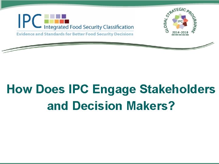 How Does IPC Engage Stakeholders and Decision Makers? 