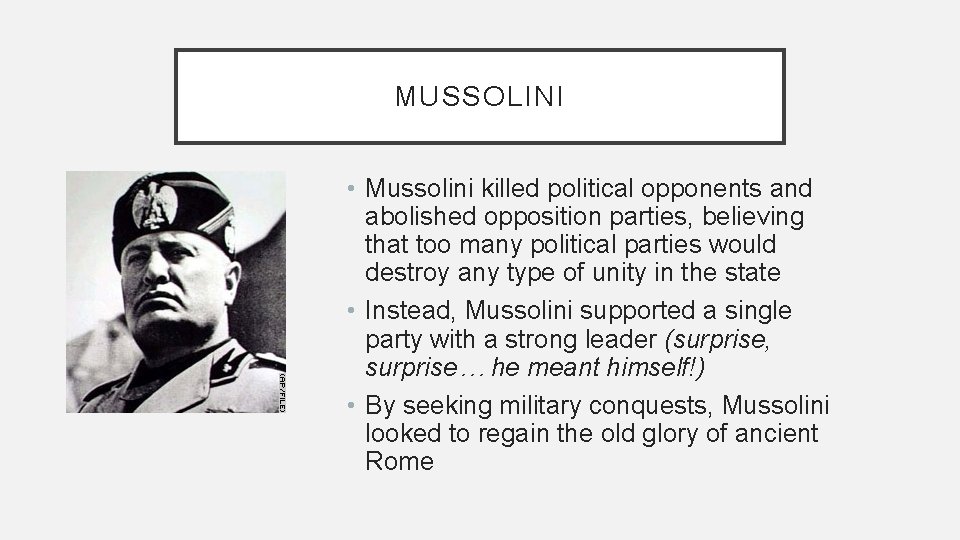 MUSSOLINI • Mussolini killed political opponents and abolished opposition parties, believing that too many
