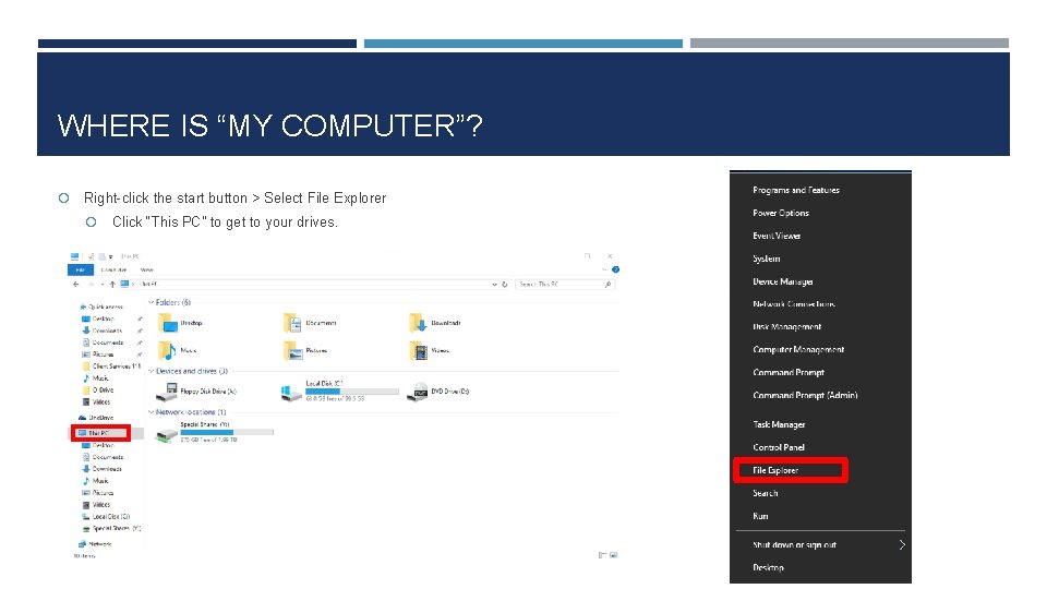 WHERE IS “MY COMPUTER”? Right-click the start button > Select File Explorer Click “This
