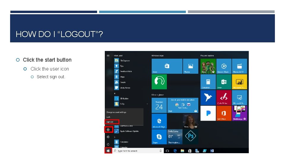 HOW DO I “LOGOUT”? Click the start button Click the user icon Select sign