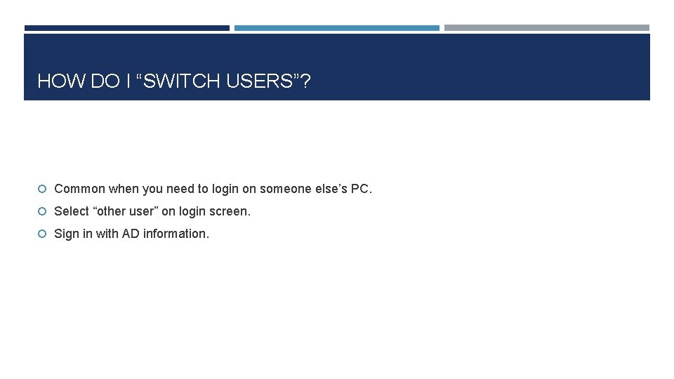 HOW DO I “SWITCH USERS”? Common when you need to login on someone else’s