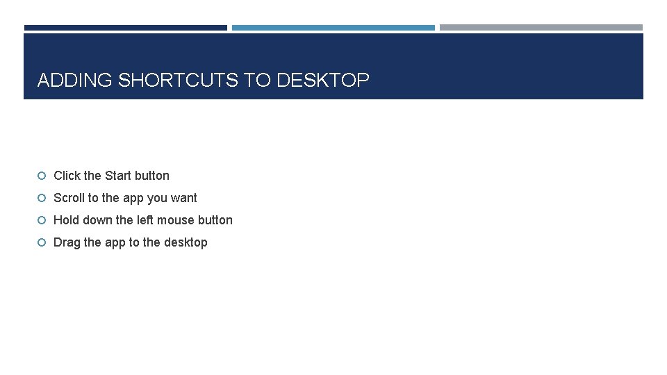 ADDING SHORTCUTS TO DESKTOP Click the Start button Scroll to the app you want
