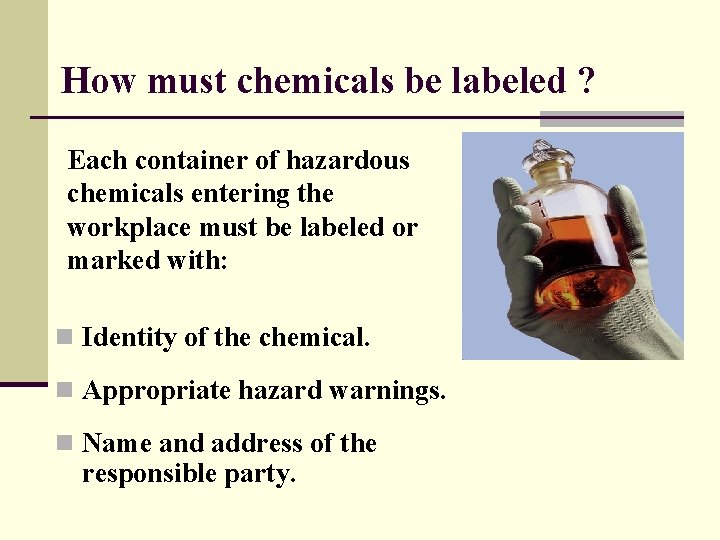 How must chemicals be labeled ? Each container of hazardous chemicals entering the workplace