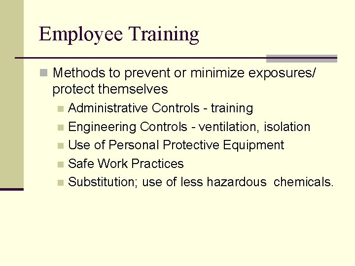 Employee Training n Methods to prevent or minimize exposures/ protect themselves Administrative Controls -