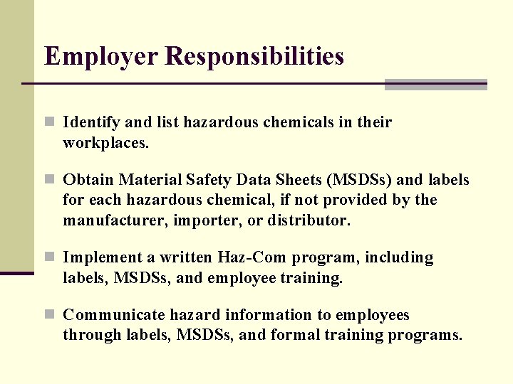 Employer Responsibilities n Identify and list hazardous chemicals in their workplaces. n Obtain Material