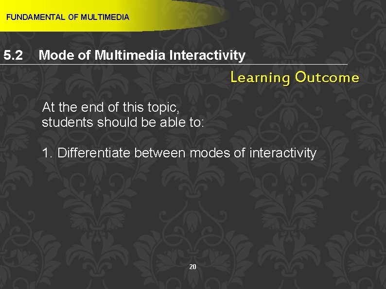 FUNDAMENTAL OF MULTIMEDIA 5. 2 Mode of Multimedia Interactivity Learning Outcome At the end