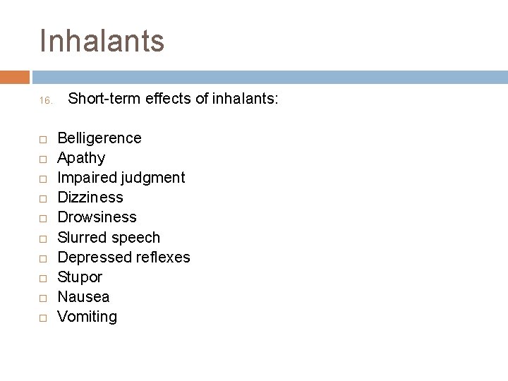 Inhalants 16. Short-term effects of inhalants: Belligerence Apathy Impaired judgment Dizziness Drowsiness Slurred speech