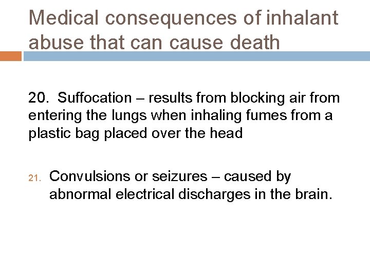 Medical consequences of inhalant abuse that can cause death 20. Suffocation – results from
