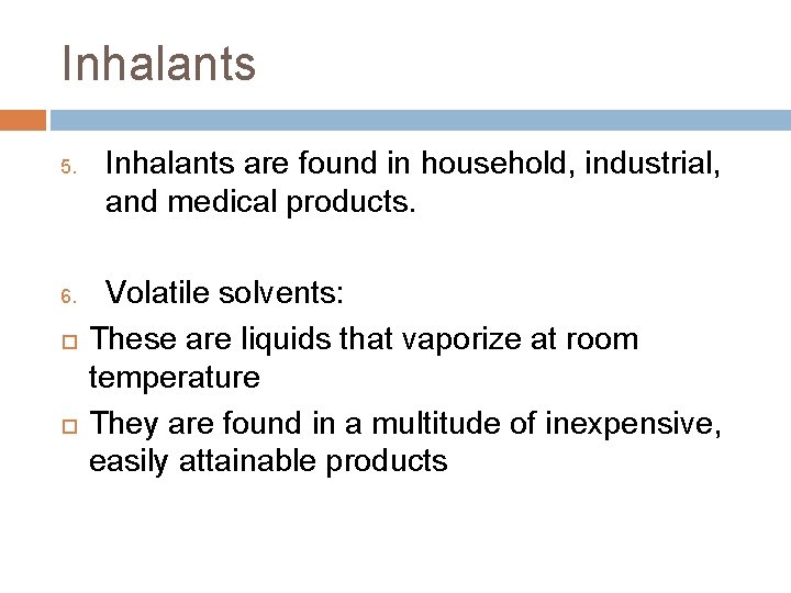 Inhalants 5. 6. Inhalants are found in household, industrial, and medical products. Volatile solvents: