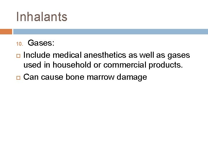 Inhalants 10. Gases: Include medical anesthetics as well as gases used in household or