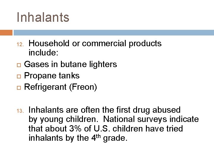 Inhalants 12. 13. Household or commercial products include: Gases in butane lighters Propane tanks