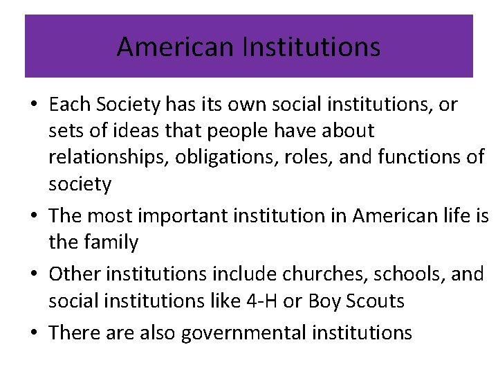 American Institutions • Each Society has its own social institutions, or sets of ideas