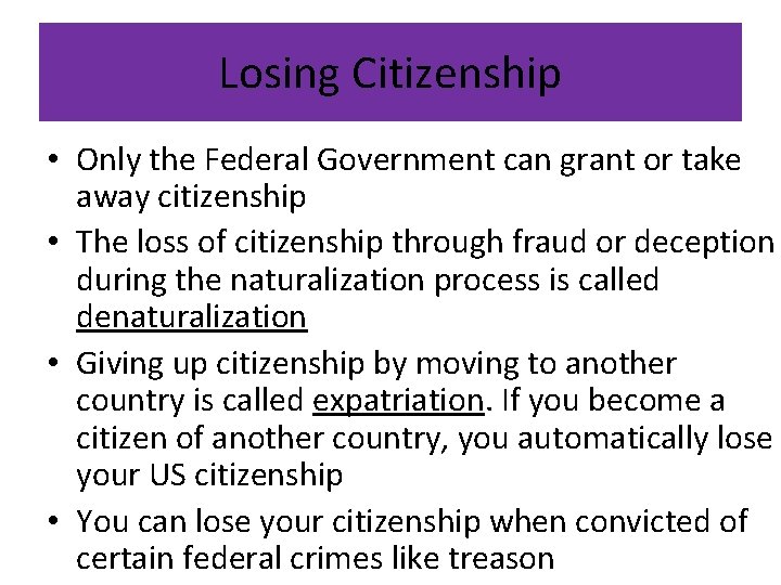 Losing Citizenship • Only the Federal Government can grant or take away citizenship •
