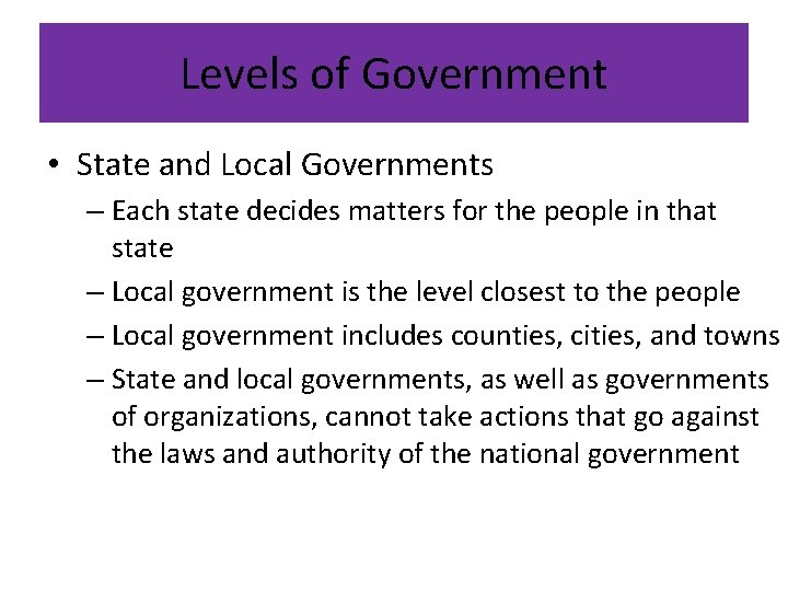 Levels of Government • State and Local Governments – Each state decides matters for