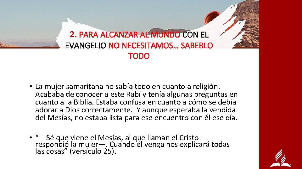 2. PARA ALCANZAR AL MUNDO CON EL EVANGELIO NO NECESITAMOS… SABERLO TODO • La