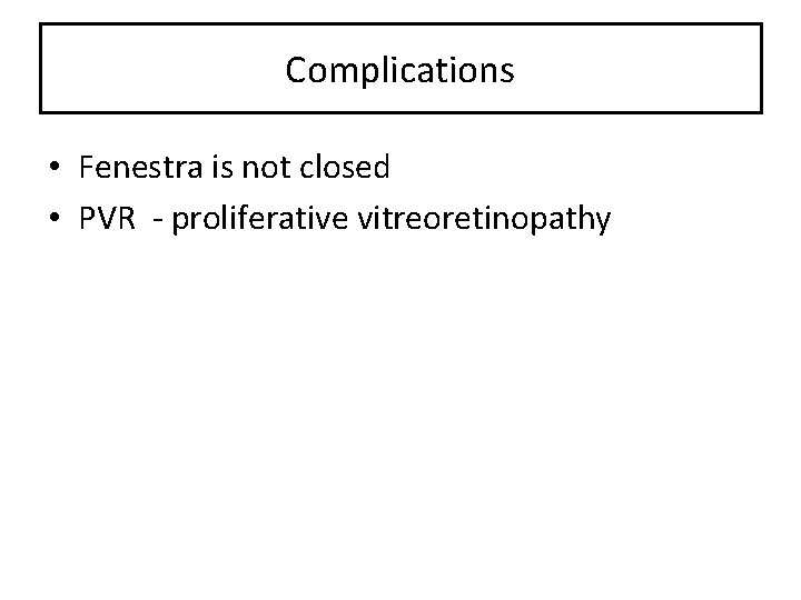 Complications • Fenestra is not closed • PVR - proliferative vitreoretinopathy 