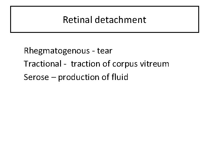 Retinal detachment • Rhegmatogenous - tear • Tractional - traction of corpus vitreum •