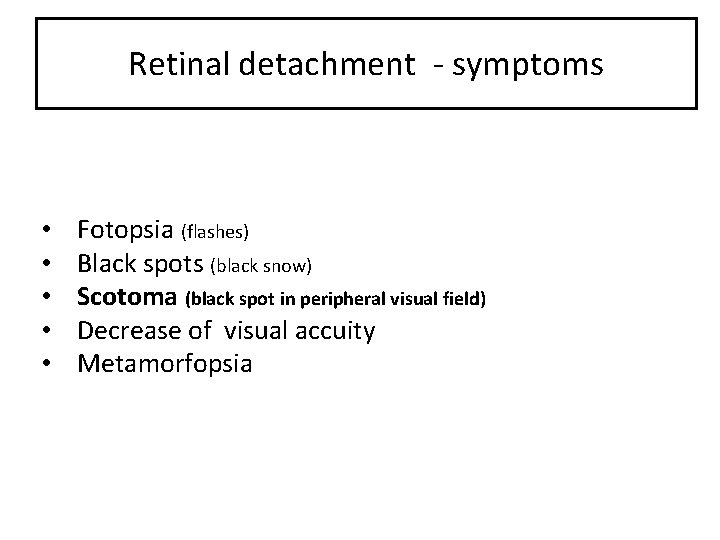 Retinal detachment - symptoms • • • Fotopsia (flashes) Black spots (black snow) Scotoma